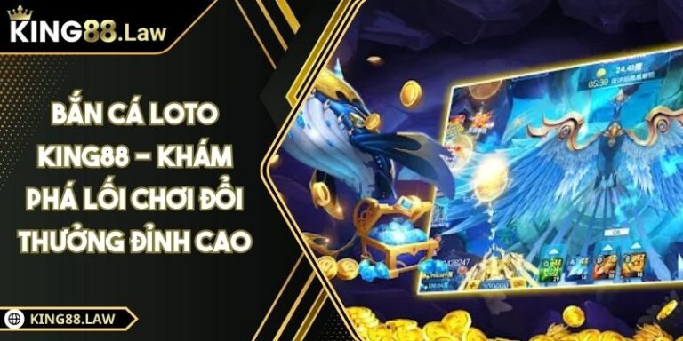 Bắn Cá Loto KING88 - Khám Phá Lối Chơi Đổi Thưởng Đỉnh Cao