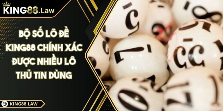 Bộ Số Lô Đề KING88 Chính Xác Được Nhiều Lô Thủ Tin Dùng