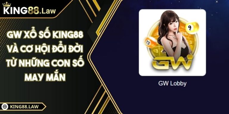 GW Xổ Số KING88 Và Cơ Hội Đổi Đời Từ Những Con Số May Mắn