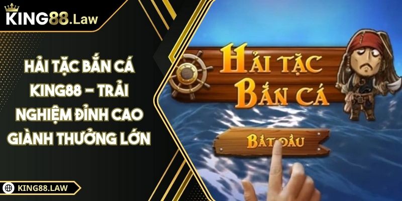 Hải Tặc Bắn Cá KING88 - Trải Nghiệm Đỉnh Cao Giành Thưởng Lớn 1 Hải Tặc Bắn Cá KING88 - Trải Nghiệm Đỉnh Cao Giành Thưởng Lớn