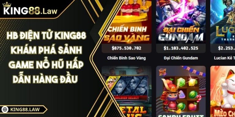 HB Điện Tử KING88 Khám Phá Sảnh Game Nổ Hũ Hấp Dẫn Hàng Đầu