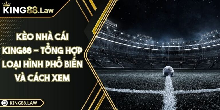 Kèo Nhà Cái KING88 - Tổng Hợp Loại Hình Phổ Biến Và Cách Xem 1 Kèo Nhà Cái KING88 - Tổng Hợp Loại Hình Phổ Biến Và Cách Xem