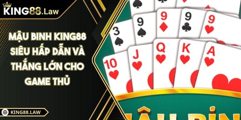 Mậu binh KING88 Siêu Hấp Dẫn Và Thắng Lớn Cho Game Thủ