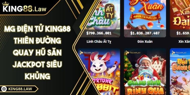 MG Điện Tử KING88 Thiên Đường Quay Hũ Săn Jackpot Siêu Khủng