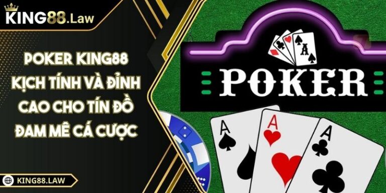 Poker KING88 Kịch Tính Và Đỉnh Cao Cho Tín Đồ Đam Mê Cá Cược