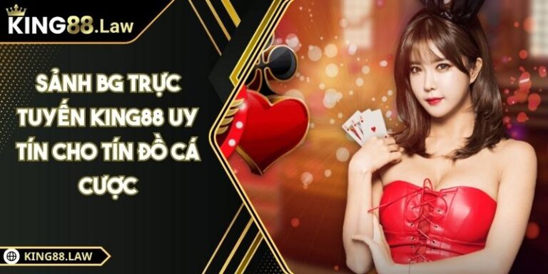 Sảnh BG Trực Tuyến KING88 Uy Tín Cho Tín Đồ Cá Cược