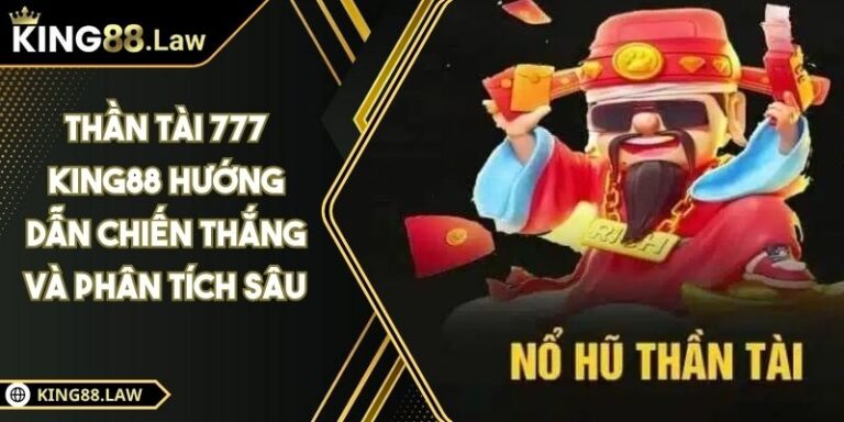Thần Tài 777 KING88 Hướng Dẫn Chiến Thắng Và Phân Tích Sâu