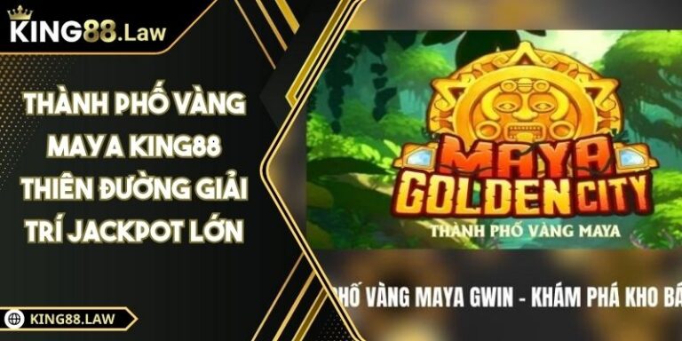 Thành Phố Vàng Maya KING88 Thiên Đường Giải Trí Jackpot Lớn