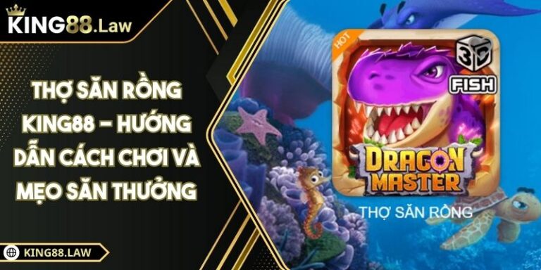 Thợ Săn Rồng KING88 - Hướng Dẫn Cách Chơi Và Mẹo Săn Thưởng