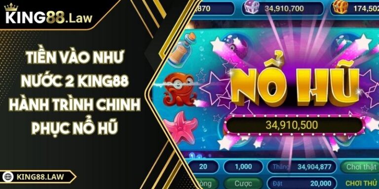 Tiền Vào Như Nước 2 KING88 Hành Trình Chinh Phục Nổ Hũ
