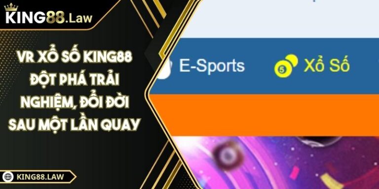 VR xổ số KING88 Đột Phá Trải Nghiệm, Đổi Đời Sau Một Lần Quay