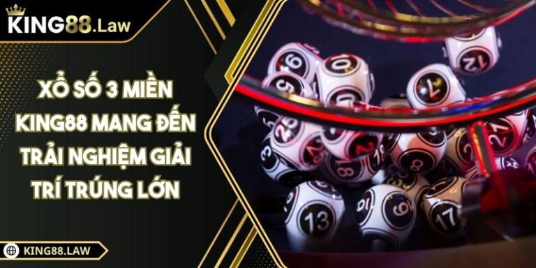 Xổ Số 3 Miền KING88 Mang Đến Trải Nghiệm Giải Trí Trúng Lớn